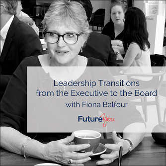 FutureYou Recruitment Leadership transition: From the Executive to the Board with Fiona Balfour. Part 1