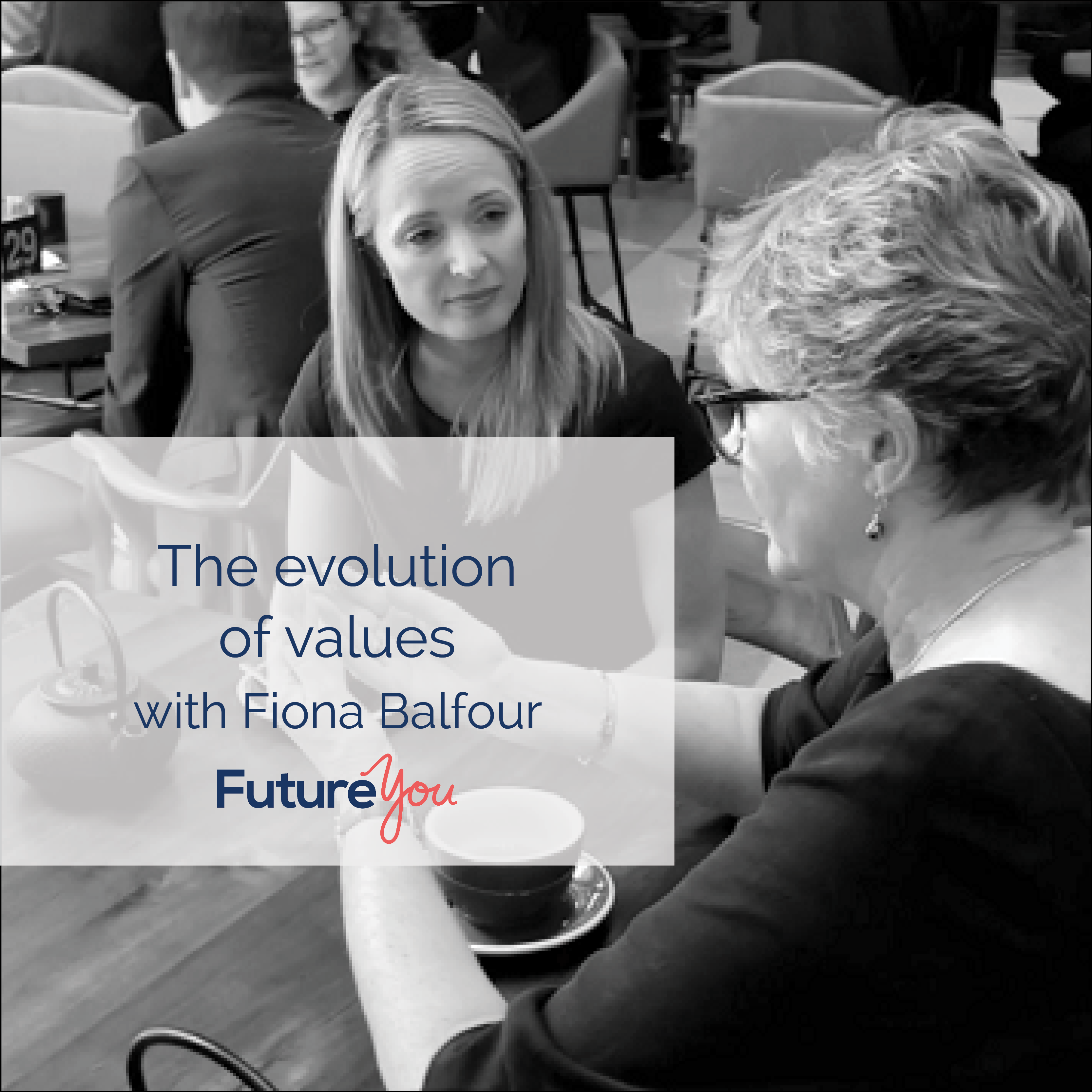 FutureYou Recruitment The evolution of personal values with Fiona Balfour. Part 3